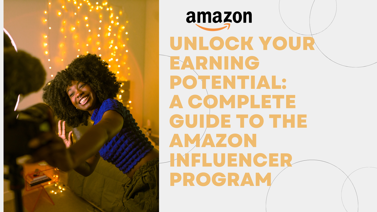 Unlock Your Earning Potential: A Complete Guide to the Amazon Influencer Program