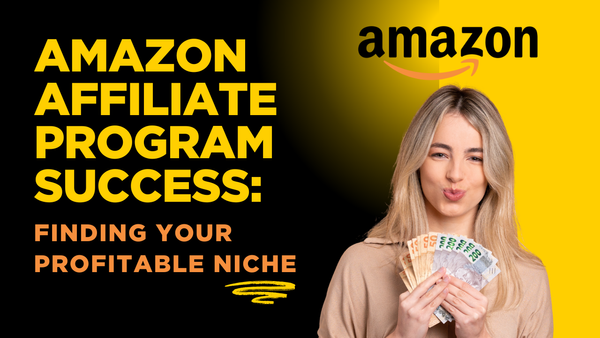Amazon Affiliate Program Success: Finding Your Profitable Niche