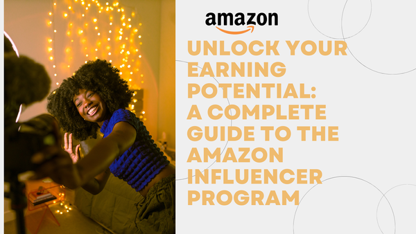 Unlock Your Earning Potential: A Complete Guide to the Amazon Influencer Program