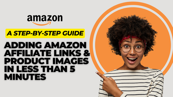 Adding Amazon Affiliate Links & Product Images in Less Than 5 Minutes: A Step-by-Step Guide