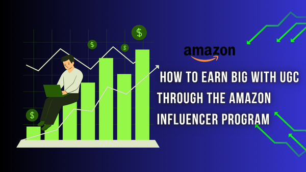 How to Earn Big with UGC Through the Amazon Influencer Program