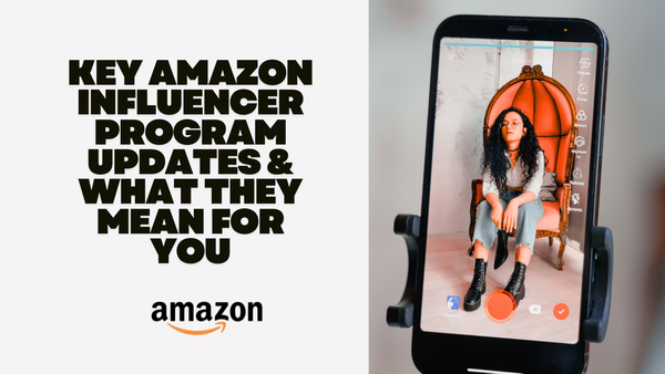 Navigating the Shift: Key Amazon Influencer Program Updates & What They Mean For You