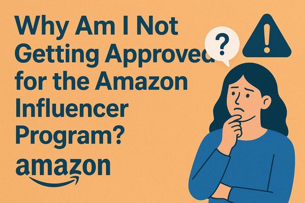 Why Am I Not Getting Approved for the Amazon Influencer Program?